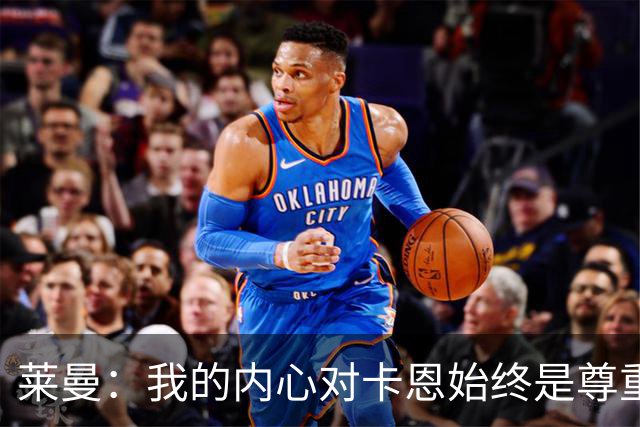 莱曼：我的内心对卡恩始终是尊重与欣赏